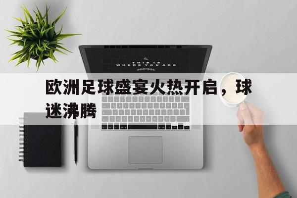 欧洲足球盛宴火热开启，球迷沸腾
