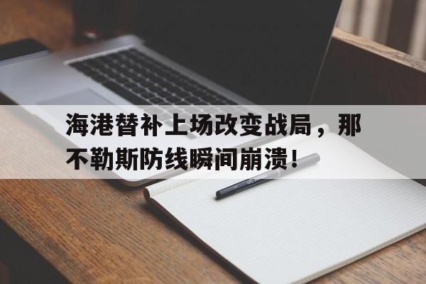 海港替补上场改变战局，那不勒斯防线瞬间崩溃！最近6次对阵那不勒斯的比赛中仅打进5球