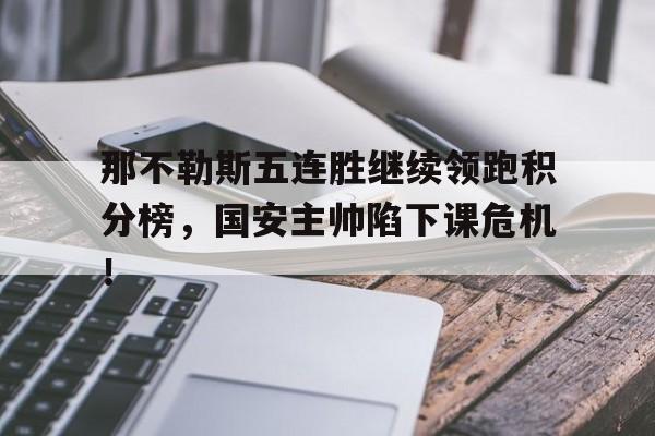 那不勒斯五连胜继续领跑积分榜，国安主帅陷下课危机！那不勒斯足球俱乐部夺冠